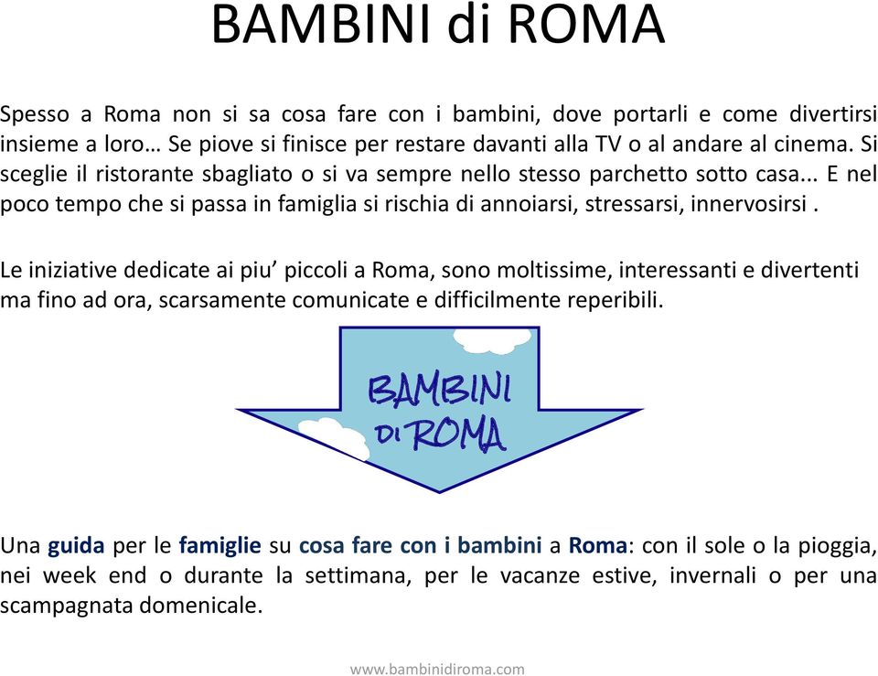 Le iniziative dedicate ai piu piccoli a Roma, sono moltissime, interessanti e divertenti ma fino ad ora, scarsamente comunicate e difficilmente reperibili.