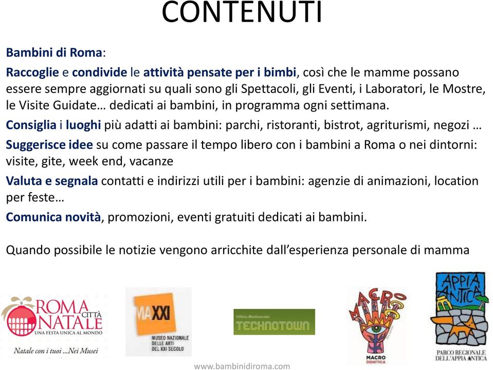 Consiglia i luoghi più adatti ai bambini: parchi, ristoranti, bistrot, agriturismi, negozi Suggerisce idee su come passare il tempo libero con i bambini a Roma o nei dintorni: