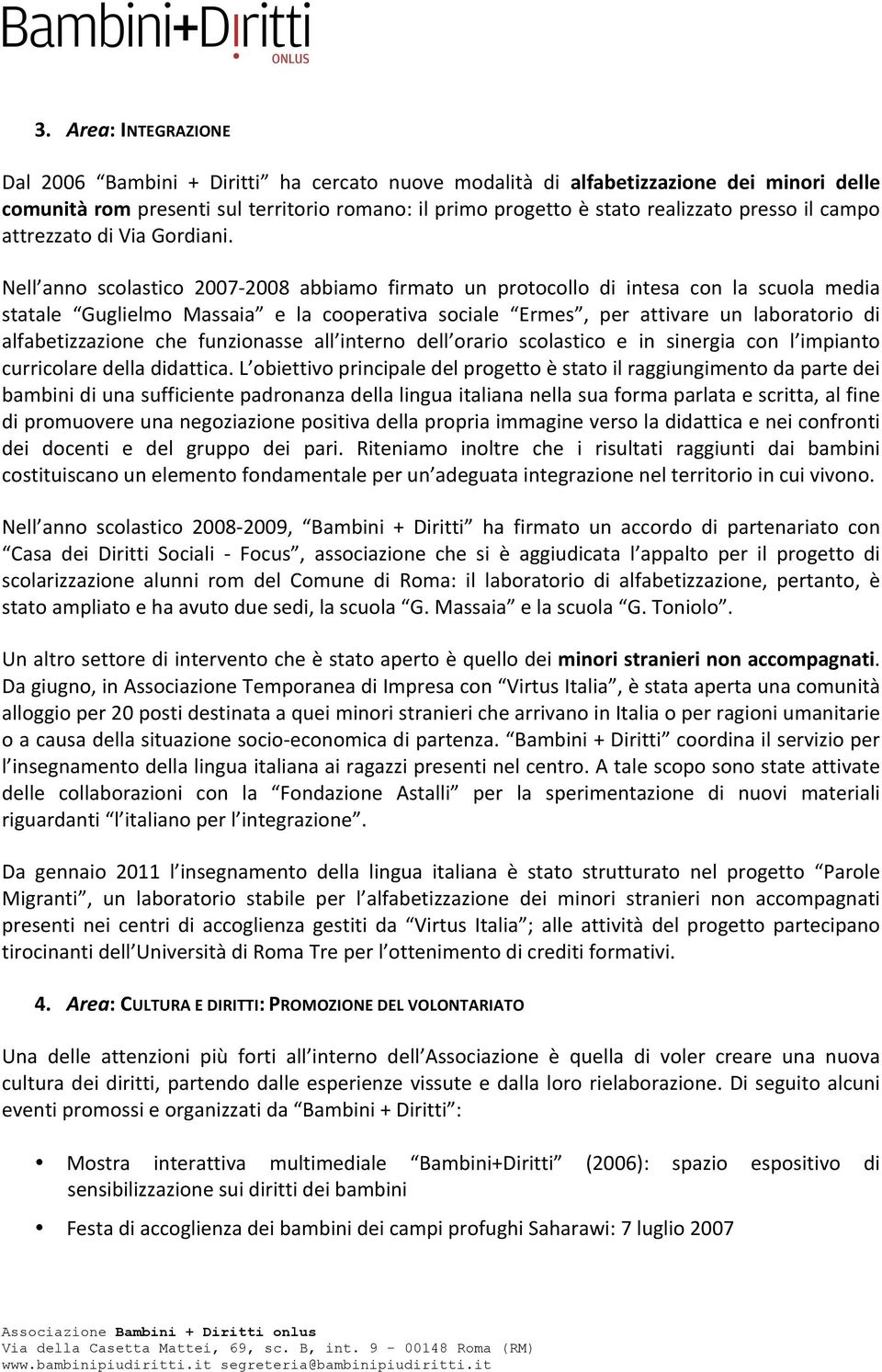 Nell anno scolastico 2007-2008 abbiamo firmato un protocollo di intesa con la scuola media statale Guglielmo Massaia e la cooperativa sociale Ermes, per attivare un laboratorio di alfabetizzazione