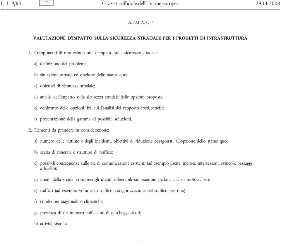 impatto sulla sicurezza stradale delle opzioni proposte; e) confronto delle opzioni, fra cui l analisi del rapporto costi/benefici; f) presentazione della gamma di possibili soluzioni. 2.