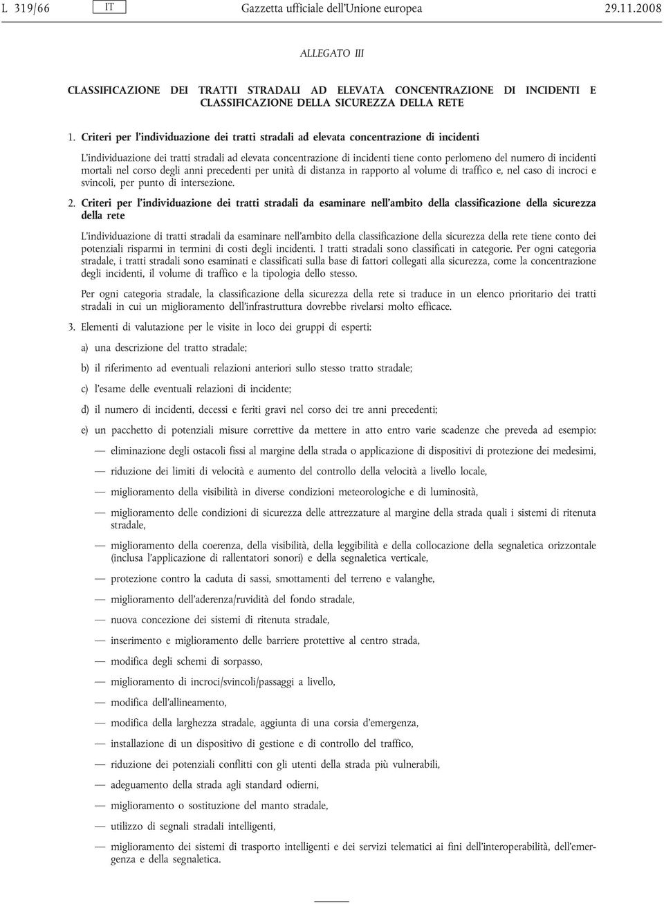 incidenti mortali nel corso degli anni precedenti per unità di distanza in rapporto al volume di traffico e, nel caso di incroci e svincoli, per punto di intersezione. 2.