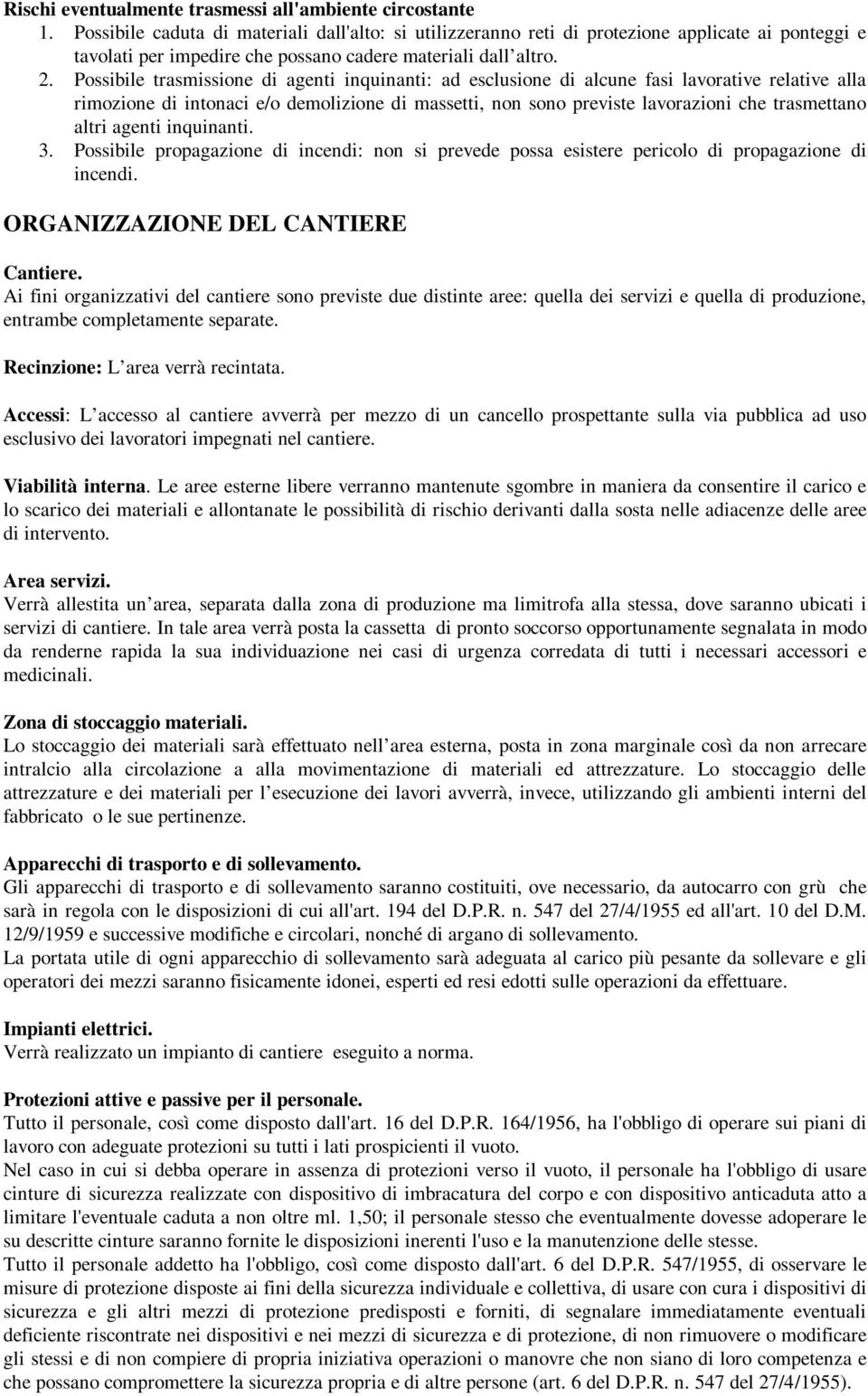 Possibile trasmissione di agenti inquinanti: ad esclusione di alcune fasi lavorative relative alla rimozione di intonaci e/o demolizione di massetti, non sono previste lavorazioni che trasmettano