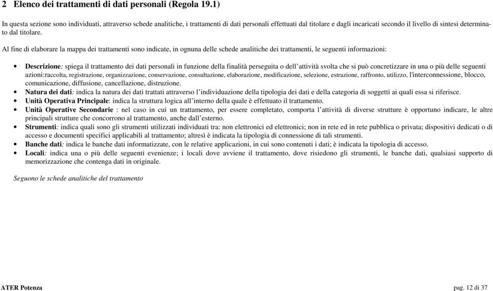 Al fine di elaborare la mappa dei trattamenti sono indicate, in ognuna delle schede analitiche dei trattamenti, le seguenti informazioni: Descrizione: spiega il trattamento dei dati personali in