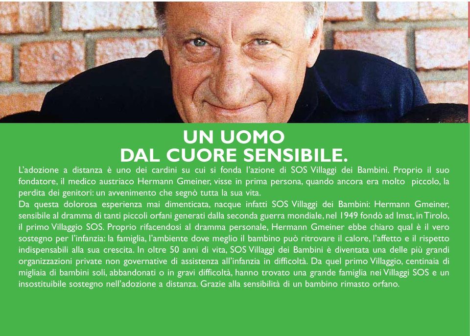 Da questa dolorosa esperienza mai dimenticata, nacque infatti SOS Villaggi dei Bambini: Hermann Gmeiner, sensibile al dramma di tanti piccoli orfani generati dalla seconda guerra mondiale, nel 1949