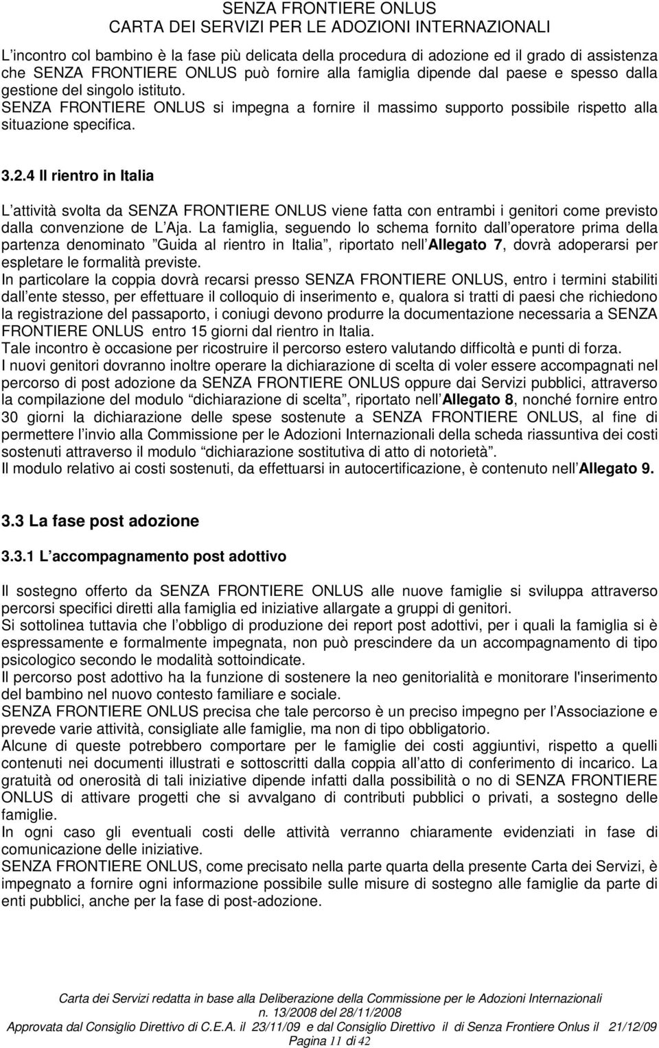 4 Il rientro in Italia L attività svolta da SENZA FRONTIERE ONLUS viene fatta con entrambi i genitori come previsto dalla convenzione de L Aja.