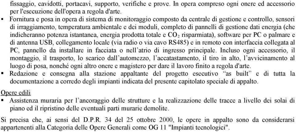 energia (che indicheranno potenza istantanea, energia prodotta totale e CO 2 risparmiata), software per PC o palmare e di antenna USB, collegamento locale (via radio o via cavo RS485) e in remoto con