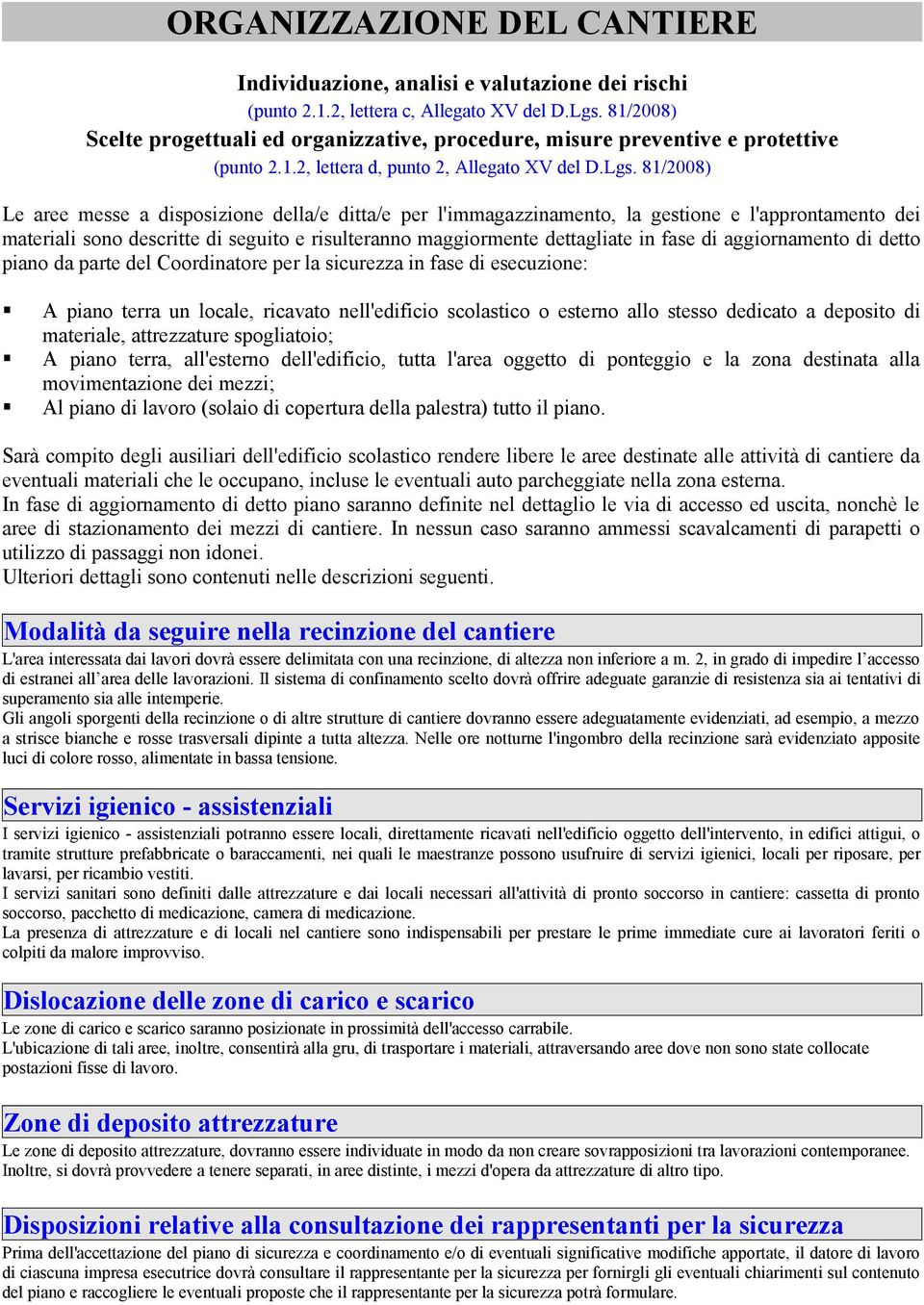 81/2008) Le aree messe a disposizione della/e ditta/e per l'immagazzinamento, la gestione e l'approntamento dei materiali sono descritte di seguito e risulteranno maggiormente dettagliate in fase di