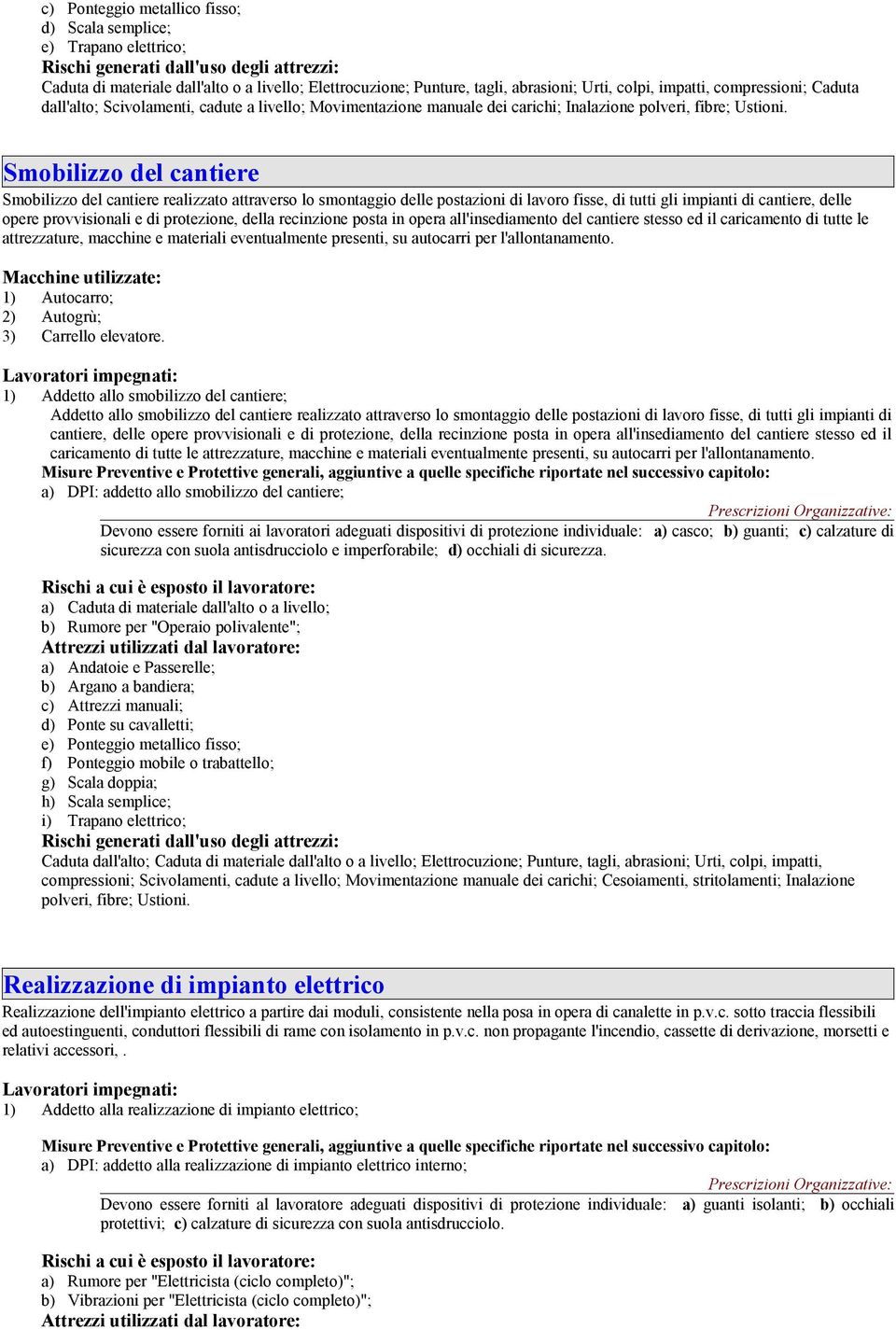 Smobilizzo del cantiere Smobilizzo del cantiere realizzato attraverso lo smontaggio delle postazioni di lavoro fisse, di tutti gli impianti di cantiere, delle opere provvisionali e di protezione,