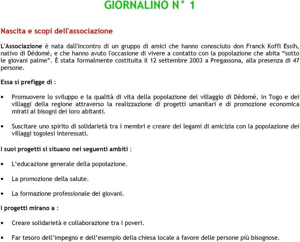 Essa si prefigge di : Promuovere lo sviluppo e la qualità di vita della popolazione del villaggio di Dédomé, in Togo e dei villaggi della regione attraverso la realizzazione di progetti umanitari e