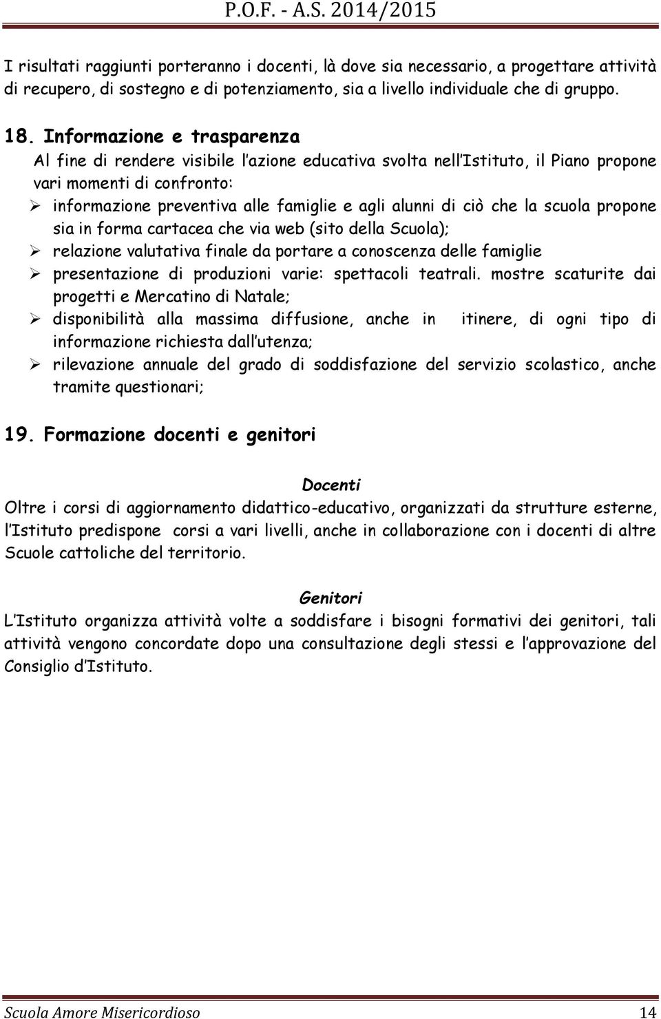 che la scuola propone sia in forma cartacea che via web (sito della Scuola); relazione valutativa finale da portare a conoscenza delle famiglie presentazione di produzioni varie: spettacoli teatrali.