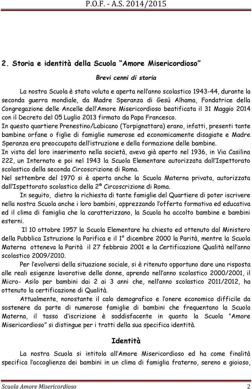 In questo quartiere Prenestino/Labicano (Torpignattara) erano, infatti, presenti tante bambine orfane o figlie di famiglie numerose ed economicamente disagiate e Madre Speranza era preoccupata dell