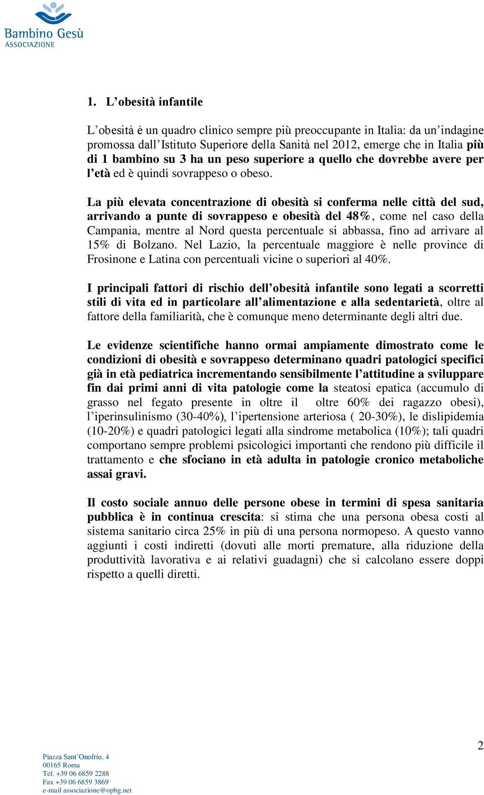 La più elevata concentrazione di obesità si conferma nelle città del sud, arrivando a punte di sovrappeso e obesità del 48%, come nel caso della Campania, mentre al Nord questa percentuale si