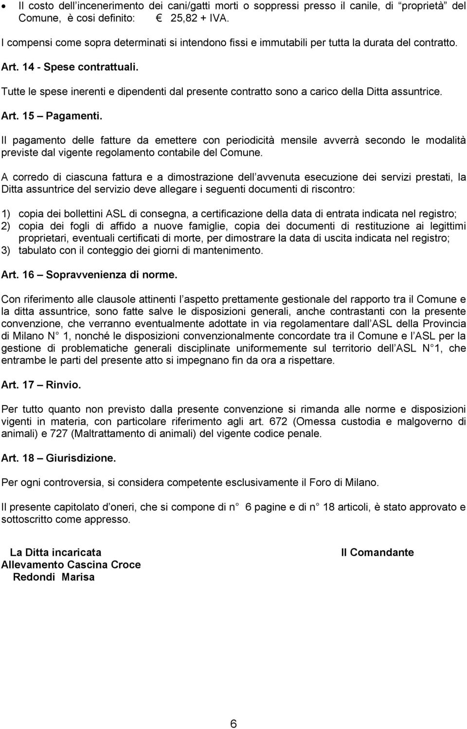 Tutte le spese inerenti e dipendenti dal presente contratto sono a carico della Ditta assuntrice. Art. 15 Pagamenti.