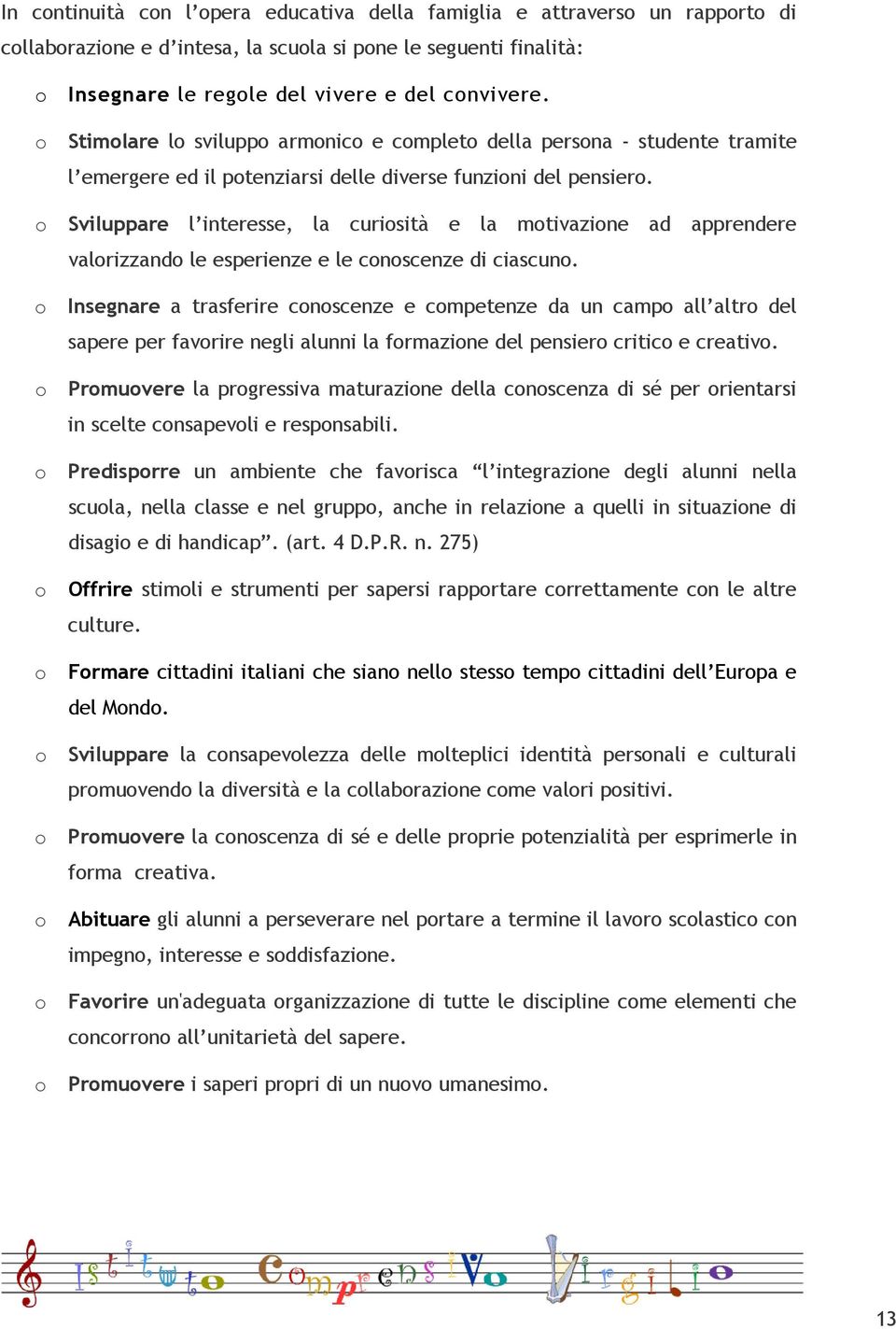 o Sviluppare l interesse, la curiosità e la motivazione ad apprendere valorizzando le esperienze e le conoscenze di ciascuno.