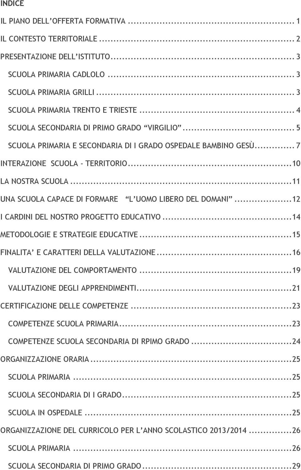 ..11 UNA SCUOLA CAPACE DI FORMARE L UOMO LIBERO DEL DOMANI...12 I CARDINI DEL NOSTRO PROGETTO EDUCATIVO...14 METODOLOGIE E STRATEGIE EDUCATIVE...15 FINALITA E CARATTERI DELLA VALUTAZIONE.