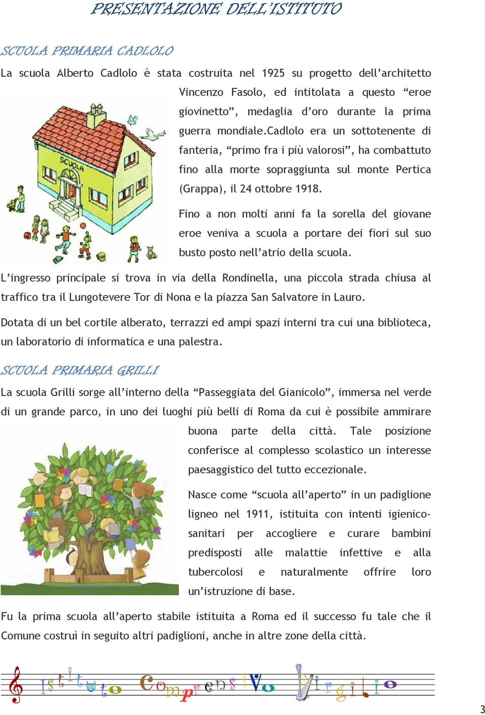 Fino a non molti anni fa la sorella del giovane eroe veniva a scuola a portare dei fiori sul suo busto posto nell atrio della scuola.