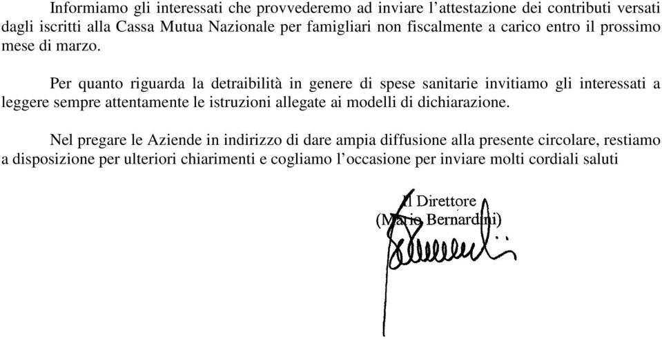 Per quanto riguarda la detraibilità in genere di spese sanitarie invitiamo gli interessati a leggere sempre attentamente le istruzioni allegate