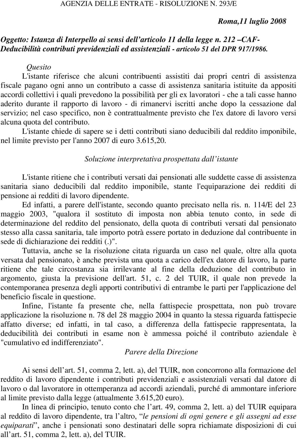 Quesito L'istante riferisce che alcuni contribuenti assistiti dai propri centri di assistenza fiscale pagano ogni anno un contributo a casse di assistenza sanitaria istituite da appositi accordi