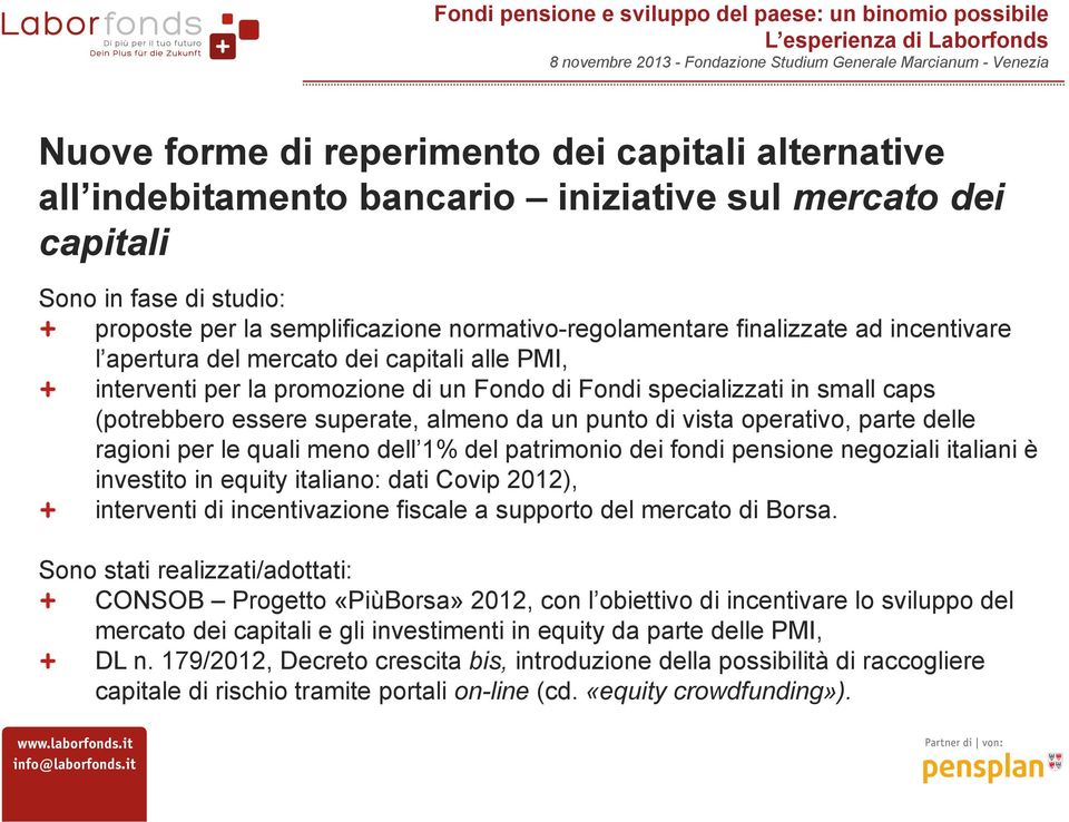 di vista operativo, parte delle ragioni per le quali meno dell 1% del patrimonio dei fondi pensione negoziali italiani è investito in equity italiano: dati Covip 2012), interventi di incentivazione
