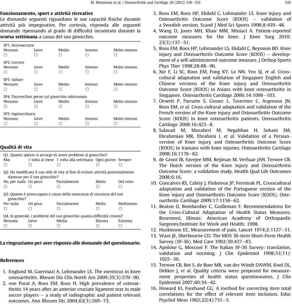 Per cortesia, risponda alle seguenti domande ripensando al grado di difficoltà incontrato durante la scorsa settimana a causa del suo ginocchio. SP1. Accovacciarsi SP2. Correre SP3. Saltare SP4.