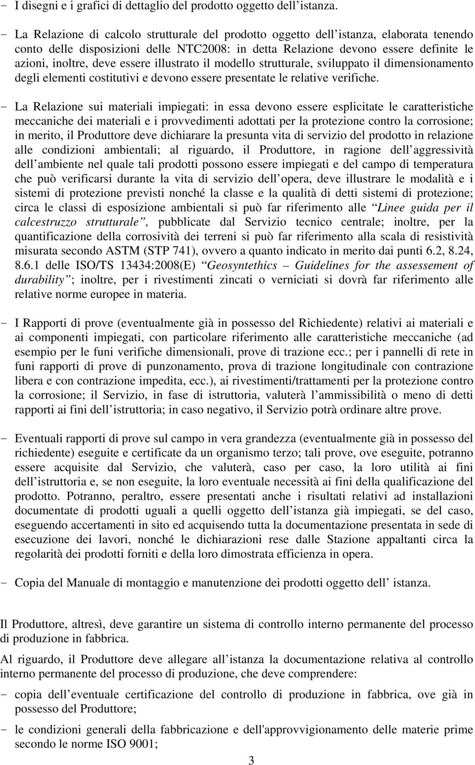 essere illustrato il modello strutturale, sviluppato il dimensionamento degli elementi costitutivi e devono essere presentate le relative verifiche.