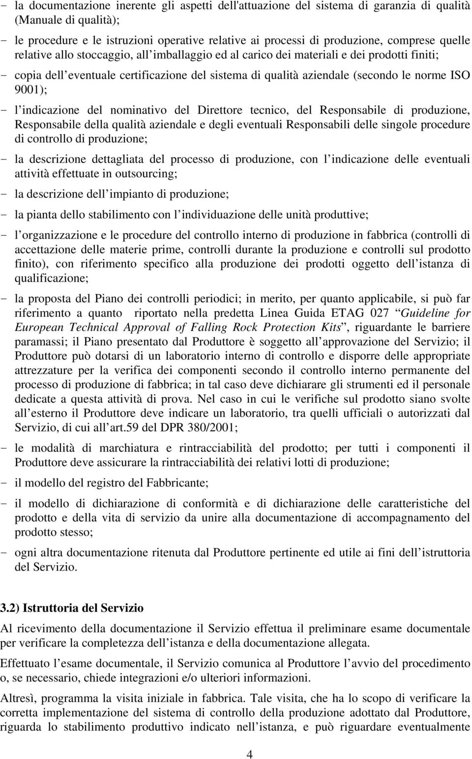 - l indicazione del nominativo del Direttore tecnico, del Responsabile di produzione, Responsabile della qualità aziendale e degli eventuali Responsabili delle singole procedure di controllo di