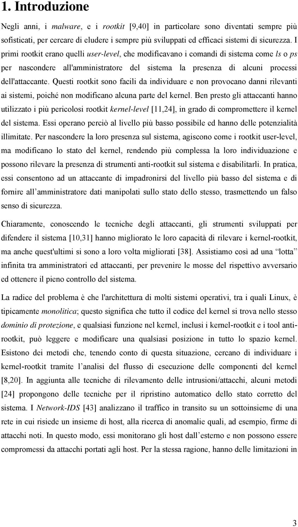 Questi rootkit sono facili da individuare e non provocano danni rilevanti ai sistemi, poiché non modificano alcuna parte del kernel.