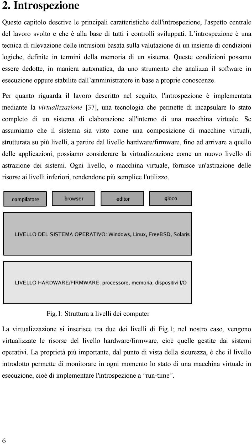 Queste condizioni possono essere dedotte, in maniera automatica, da uno strumento che analizza il software in esecuzione oppure stabilite dall amministratore in base a proprie conoscenze.