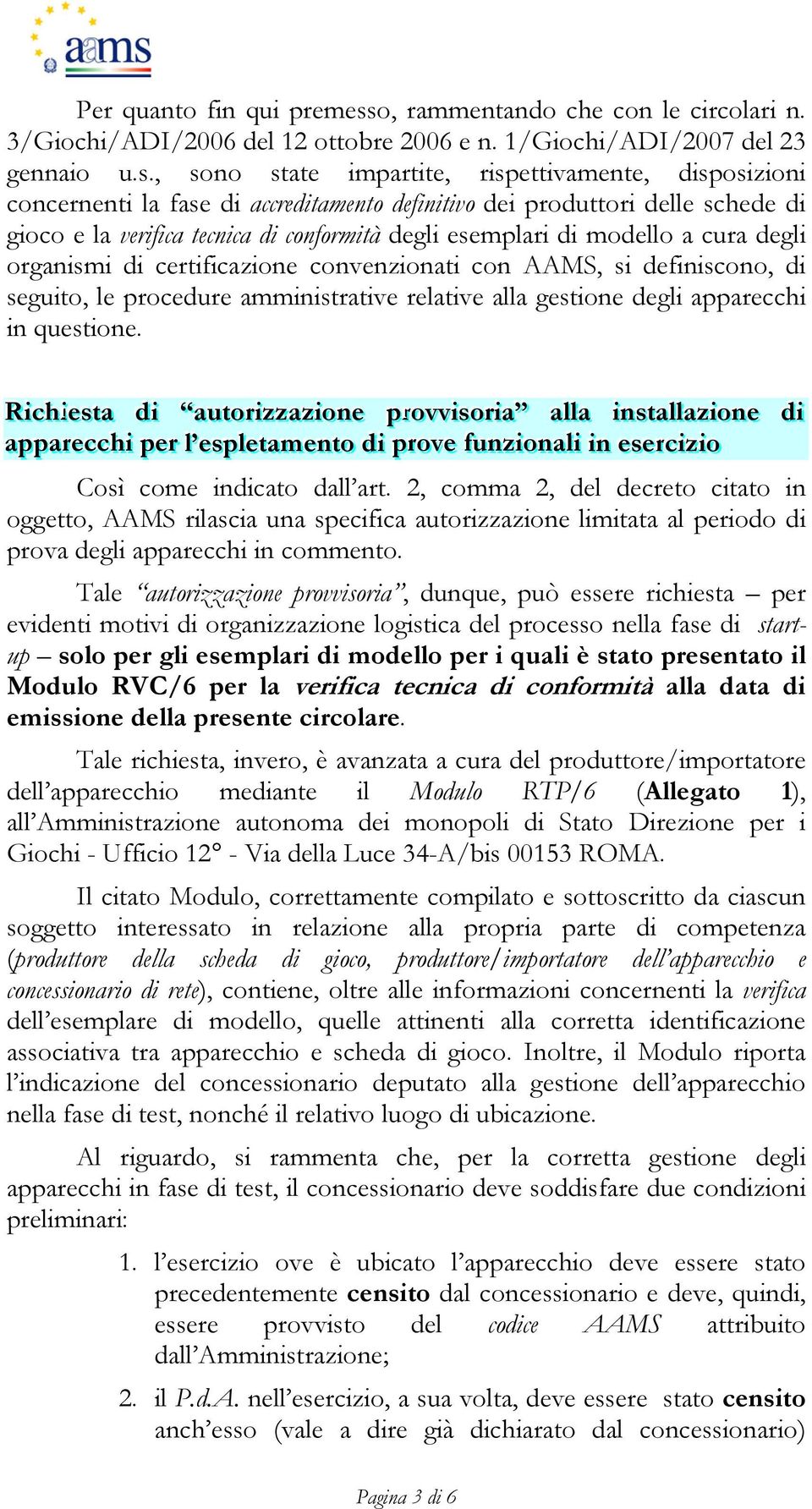 , sono state impartite, rispettivamente, disposizioni concernenti la fase di accreditamento definitivo dei produttori delle schede di gioco e la verifica tecnica di conformità degli esemplari di