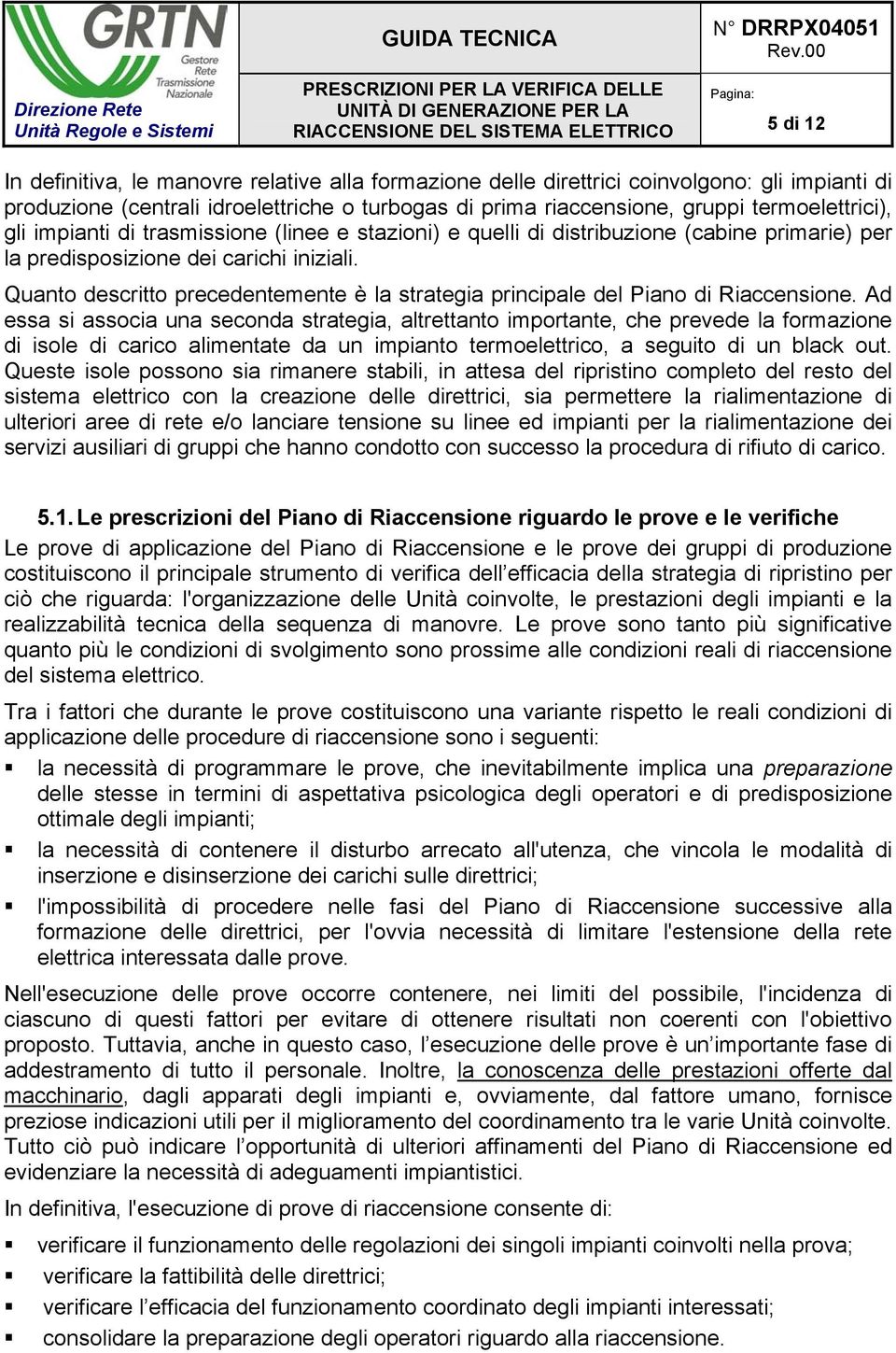 Quanto descritto precedentemente è la strategia principale del Piano di Riaccensione.