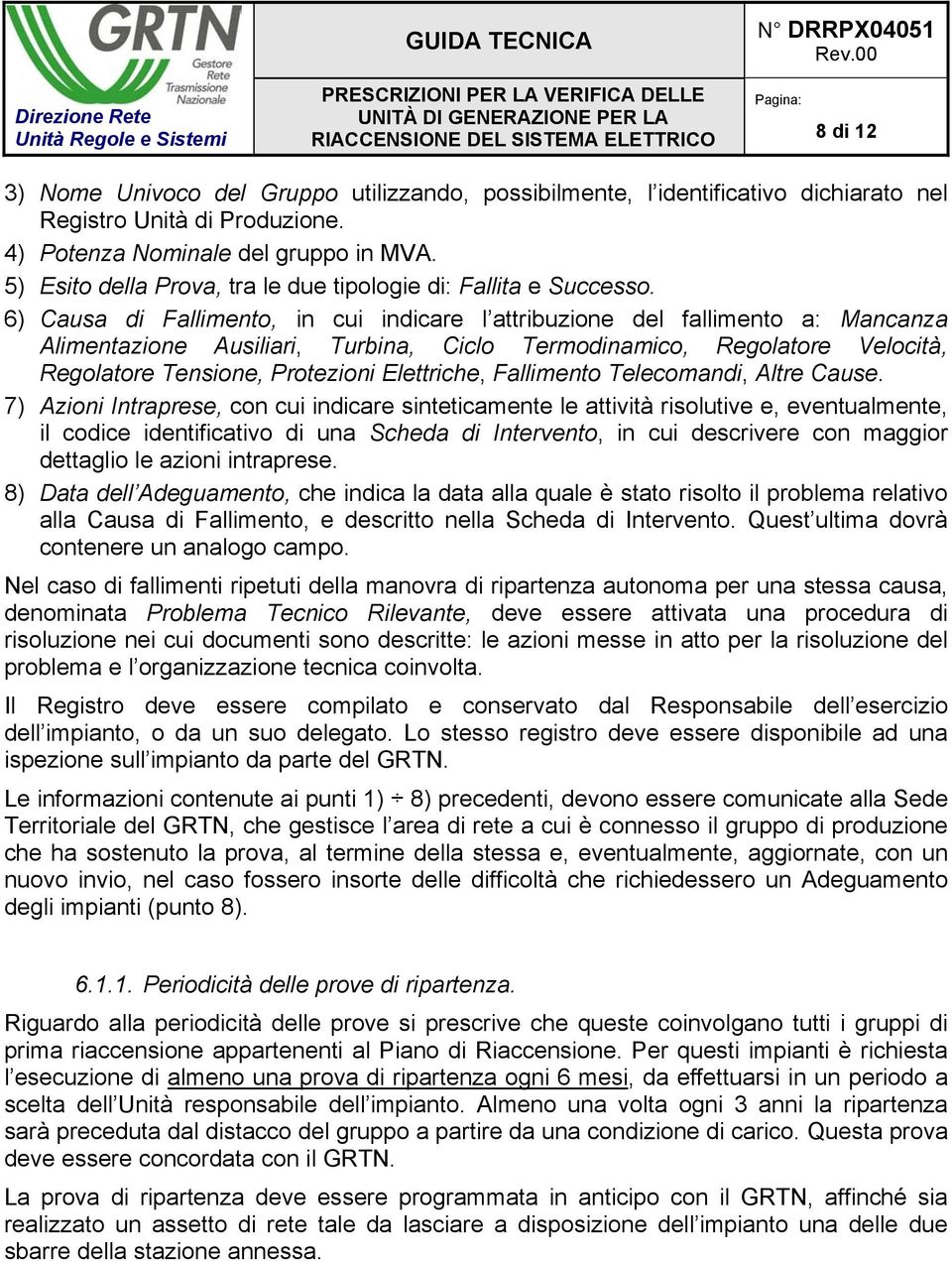 6) Causa di Fallimento, in cui indicare l attribuzione del fallimento a: Mancanza Alimentazione Ausiliari, Turbina, Ciclo Termodinamico, Regolatore Velocità, Regolatore Tensione, Protezioni