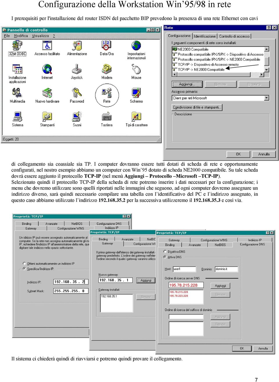 Su tale scheda dovrà essere aggiunto il protocollo TCP-IP (nel menù Aggiungi Protocollo Microsoft TCP-IP).