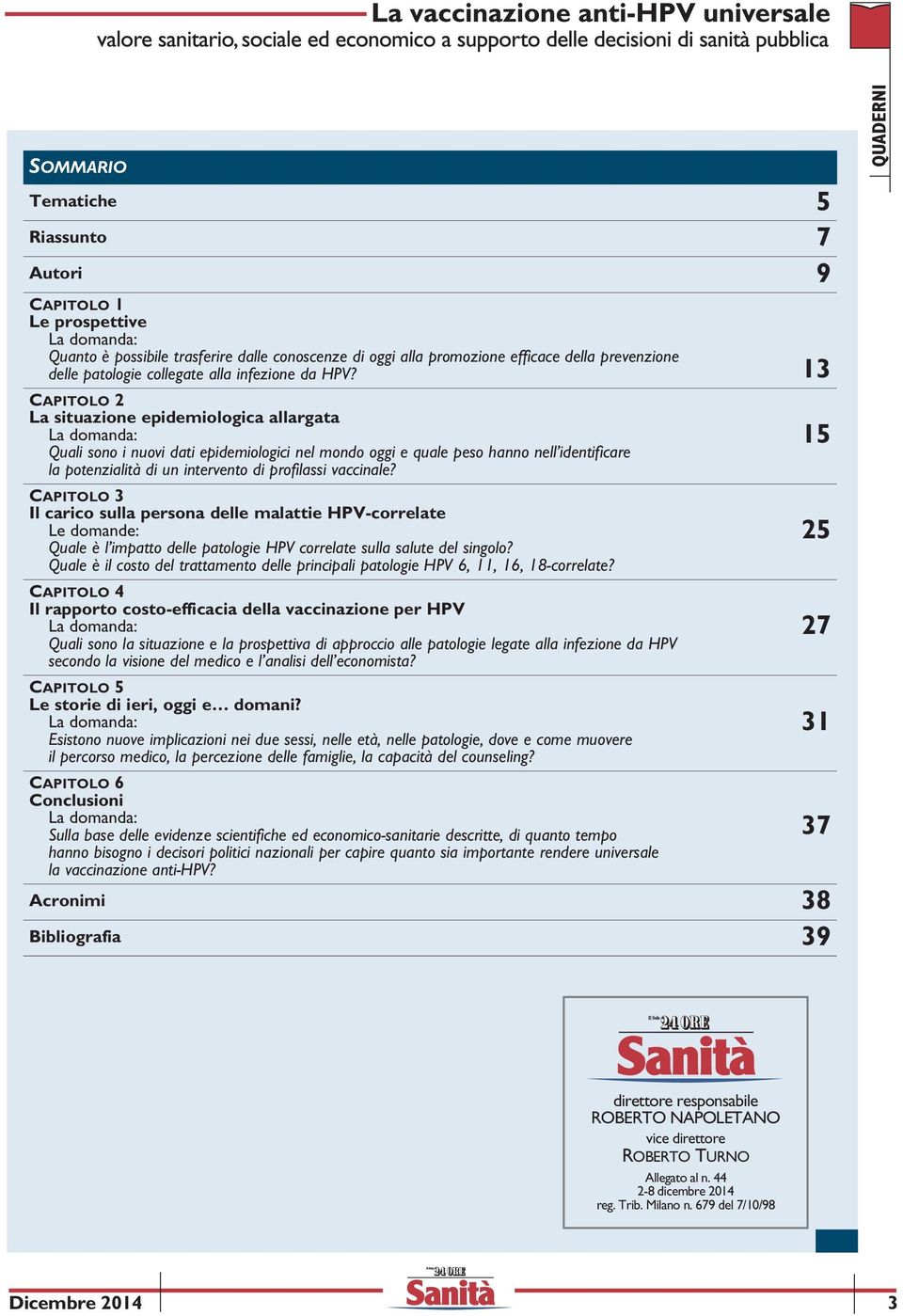 13 CAPITOLO 2 La situazione epidemiologica allargata La domanda: 15 Quali sono i nuovi dati epidemiologici nel mondo oggi e quale peso hanno nell identificare la potenzialità di un intervento di