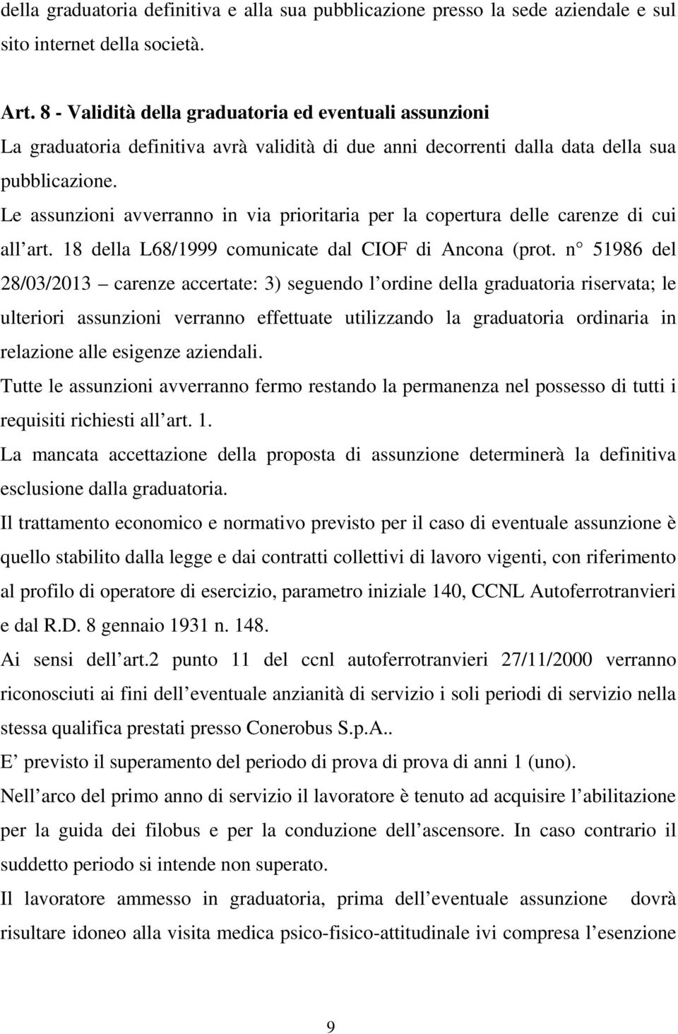 Le assunzioni avverranno in via prioritaria per la copertura delle carenze di cui all art. 18 della L68/1999 comunicate dal CIOF di Ancona (prot.