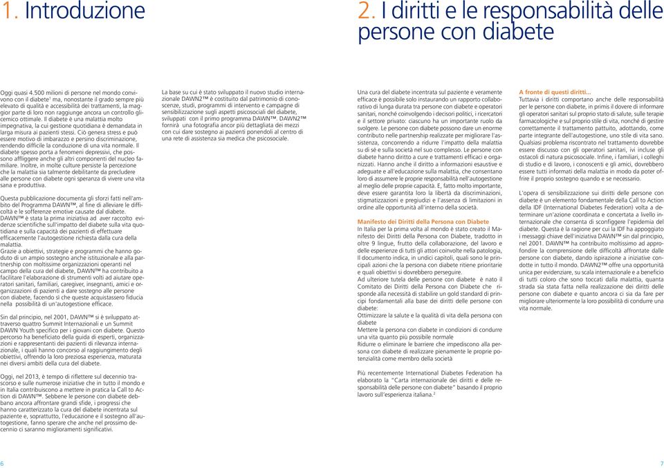 controllo glicemico ottimale. Il diabete è una malattia molto impegnativa, la cui gestione quotidiana è demandata in larga misura ai pazienti stessi.