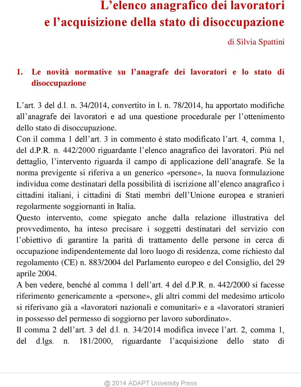 3 in commento è stato modificato l art. 4, comma 1, del d.p.r. n. 442/2000 riguardante l elenco anagrafico dei lavoratori.