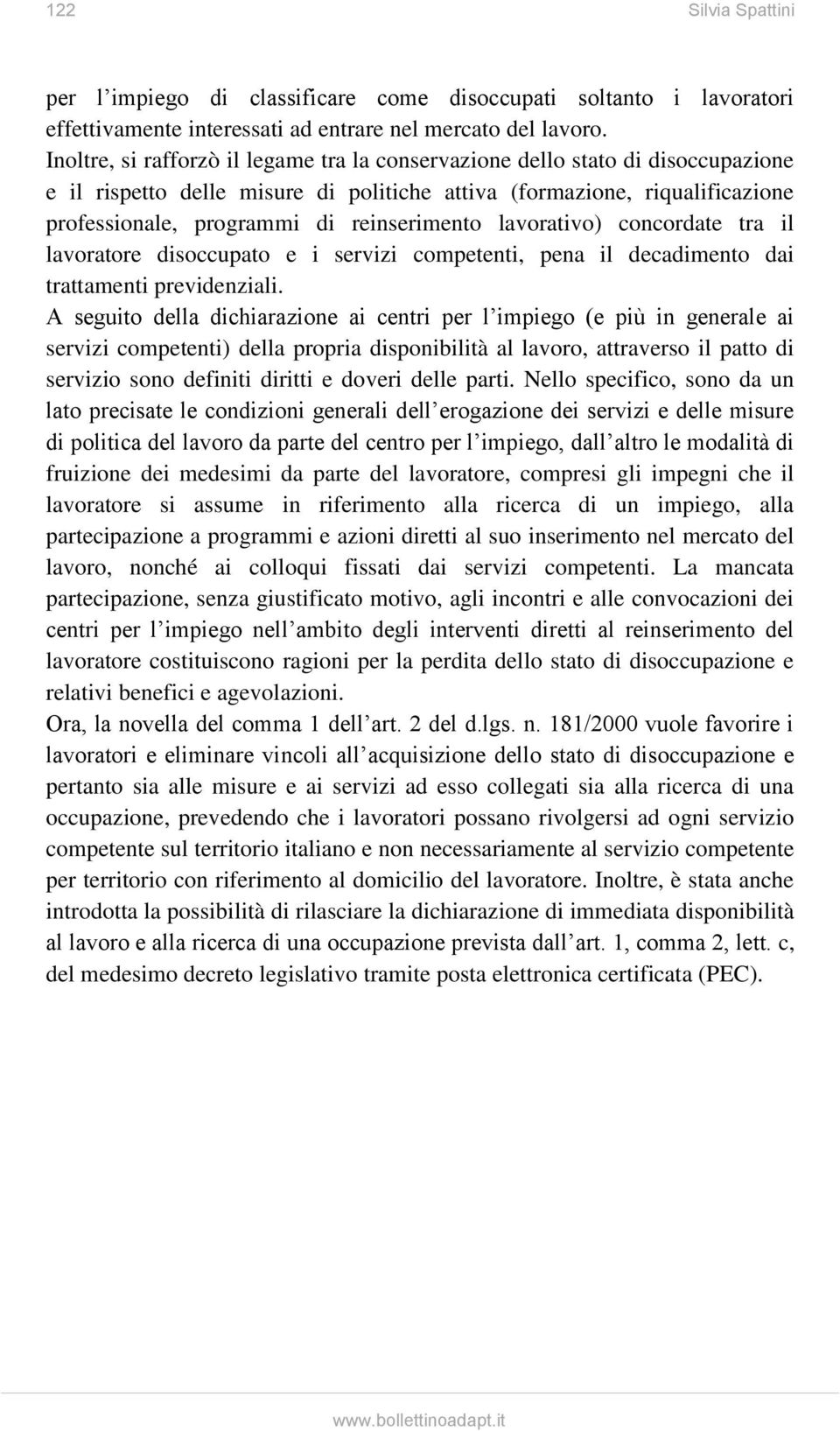 reinserimento lavorativo) concordate tra il lavoratore disoccupato e i servizi competenti, pena il decadimento dai trattamenti previdenziali.