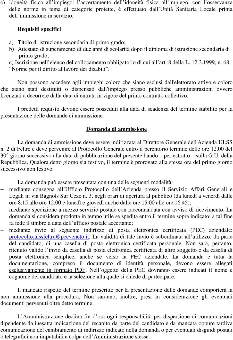 Requisiti specifici a) Titolo di istruzione secondaria di primo grado; b) Attestato di superamento di due anni di scolarità dopo il diploma di istruzione secondaria di primo grado; c) Iscrizione nell