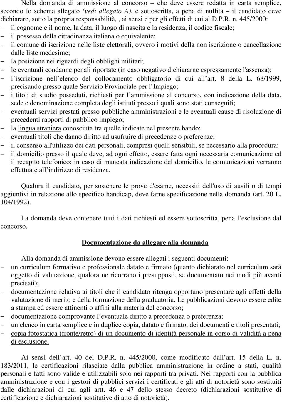 445/2000: il cognome e il nome, la data, il luogo di nascita e la residenza, il codice fiscale; il possesso della cittadinanza italiana o equivalente; il comune di iscrizione nelle liste elettorali,