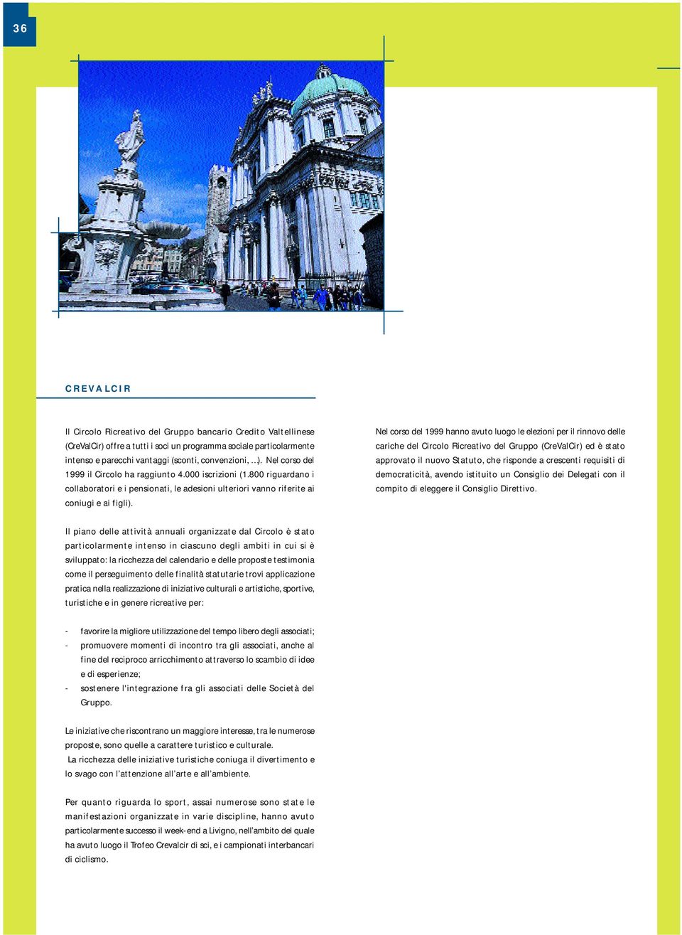 Nel corso del 1999 hanno avuto luogo le elezioni per il rinnovo delle cariche del Circolo Ricreativo del Gruppo (CreValCir) ed è stato approvato il nuovo Statuto, che risponde a crescenti requisiti