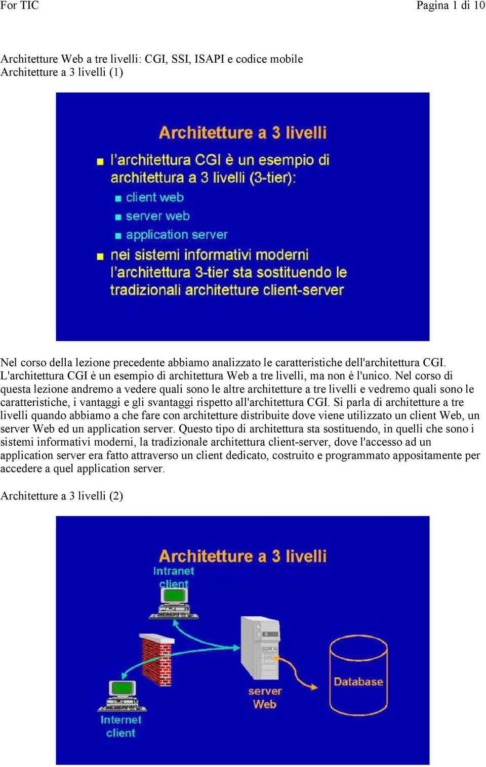 Nel corso di questa lezione andremo a vedere quali sono le altre architetture a tre livelli e vedremo quali sono le caratteristiche, i vantaggi e gli svantaggi rispetto all'architettura CGI.