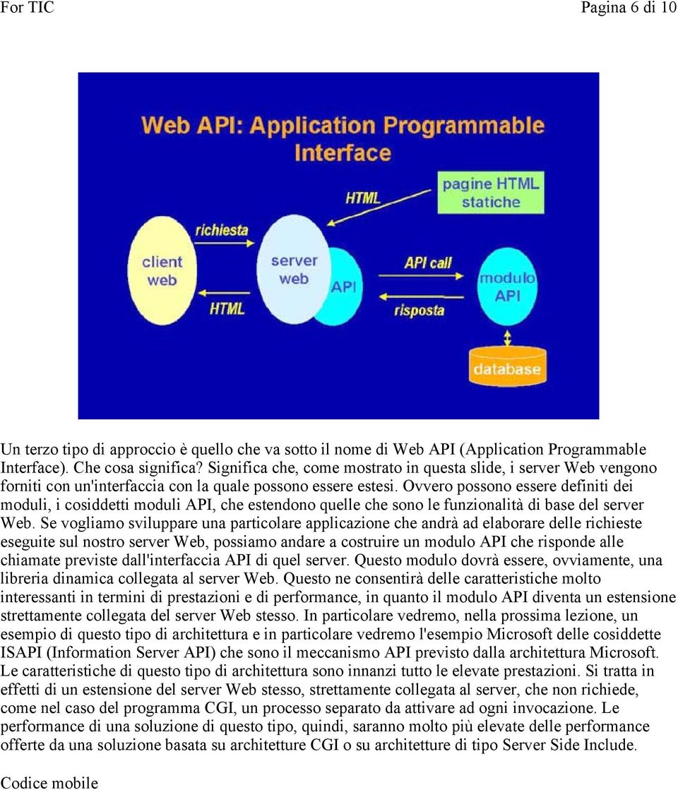 Ovvero possono essere definiti dei moduli, i cosiddetti moduli API, che estendono quelle che sono le funzionalità di base del server Web.