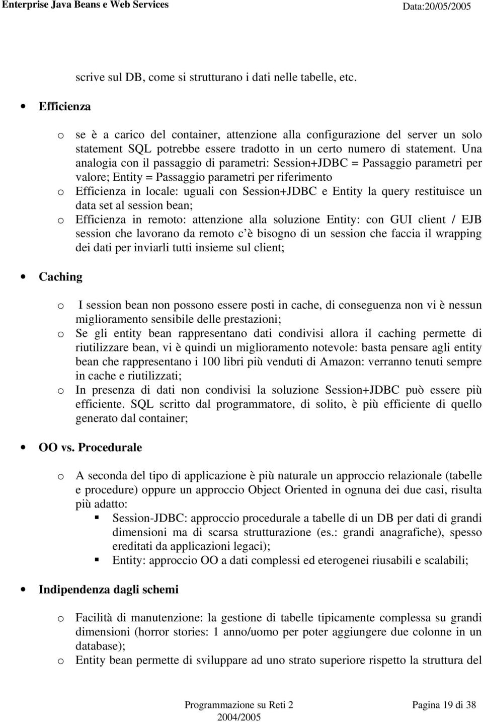 Una analogia con il passaggio di parametri: Session+JDBC = Passaggio parametri per valore; Entity = Passaggio parametri per riferimento o Efficienza in locale: uguali con Session+JDBC e Entity la