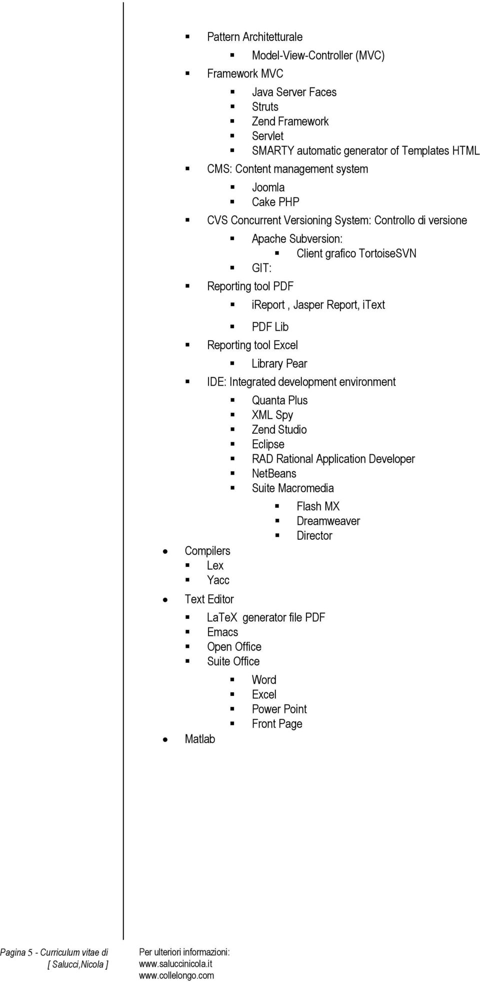 Reporting tool Excel Library Pear : Integrated development environment Compilers Lex Yacc Text Editor Quanta Plus XML Spy Zend Studio Eclipse RAD Rational Application Developer