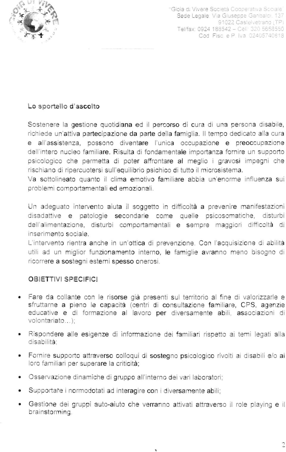 cura e all'assistenza, possono diventare l'unica occupazione e preoccupazione dell'intero ucleo familiare.