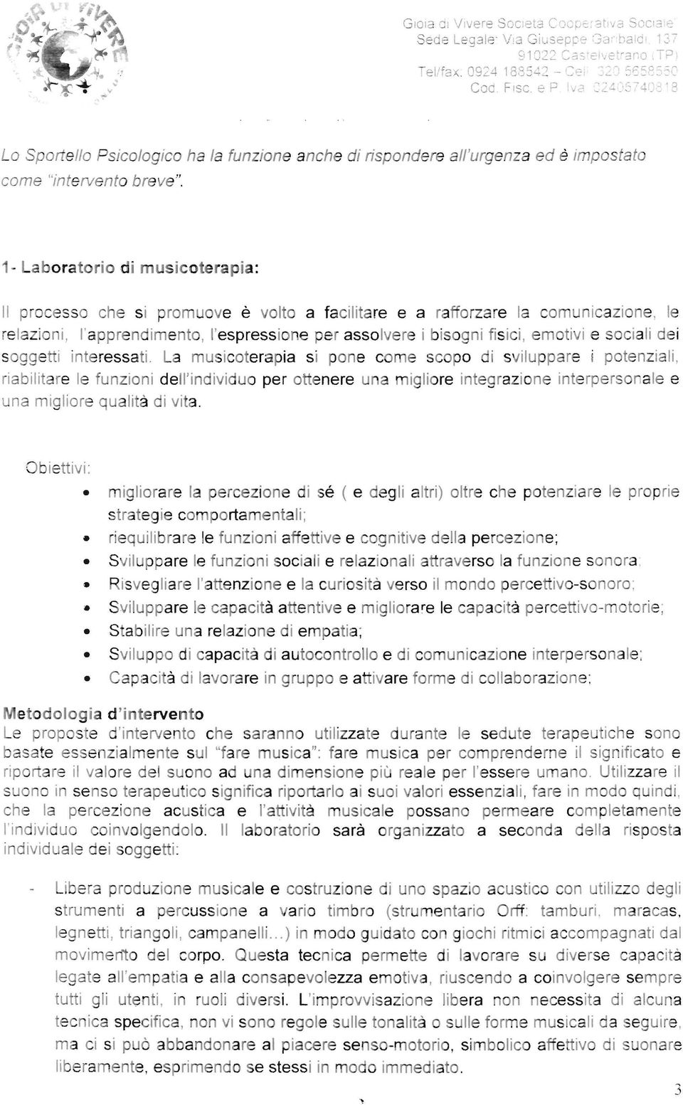 1- Laboratorio di musicoterapia: l processo che si promuove è volto a facilitare e a rafforzare la co unicazione, le relazioni, l'apprendimento, l'espressione per assolvere i bisogni fisici, emotivi