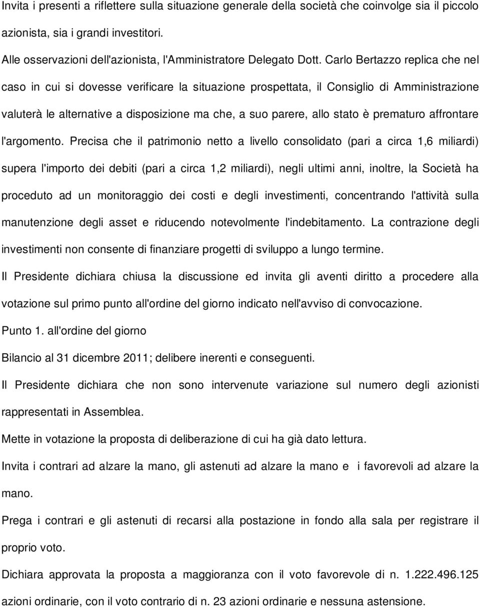 Carlo Bertazzo replica che nel caso in cui si dovesse verificare la situazione prospettata, il Consiglio di Amministrazione valuterà le alternative a disposizione ma che, a suo parere, allo stato è