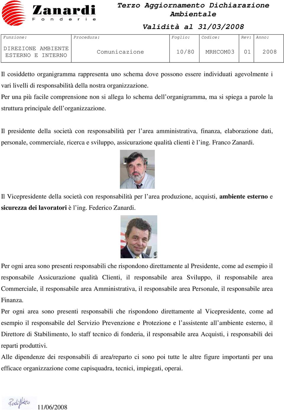 Il presidente della società con responsabilità per l area amministrativa, finanza, elaborazione dati, personale, commerciale, ricerca e sviluppo, assicurazione qualità clienti è l ing. Franco Zanardi.