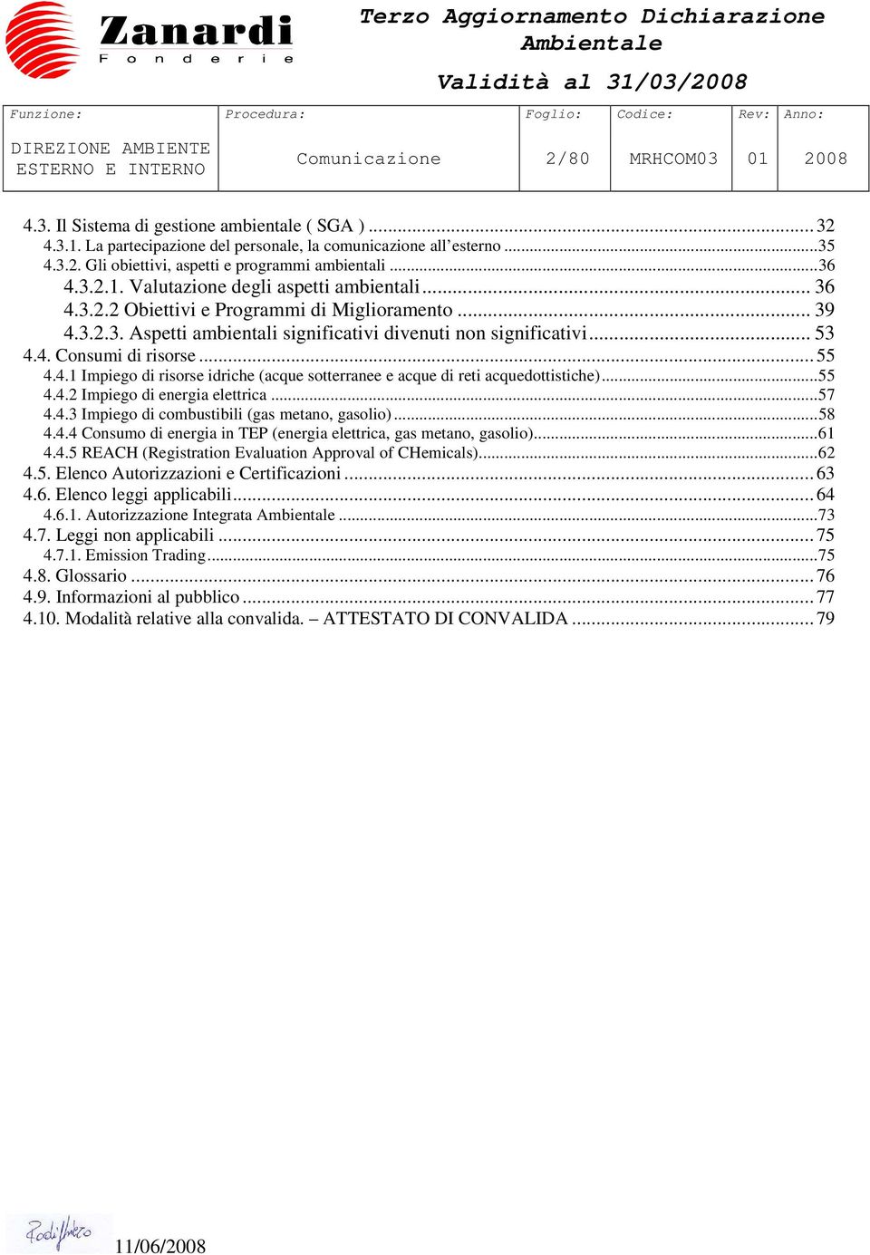 .. 55 4.4.1 Impiego di risorse idriche (acque sotterranee e acque di reti acquedottistiche)... 55 4.4.2 Impiego di energia elettrica... 57 4.4.3 Impiego di combustibili (gas metano, gasolio)... 58 4.