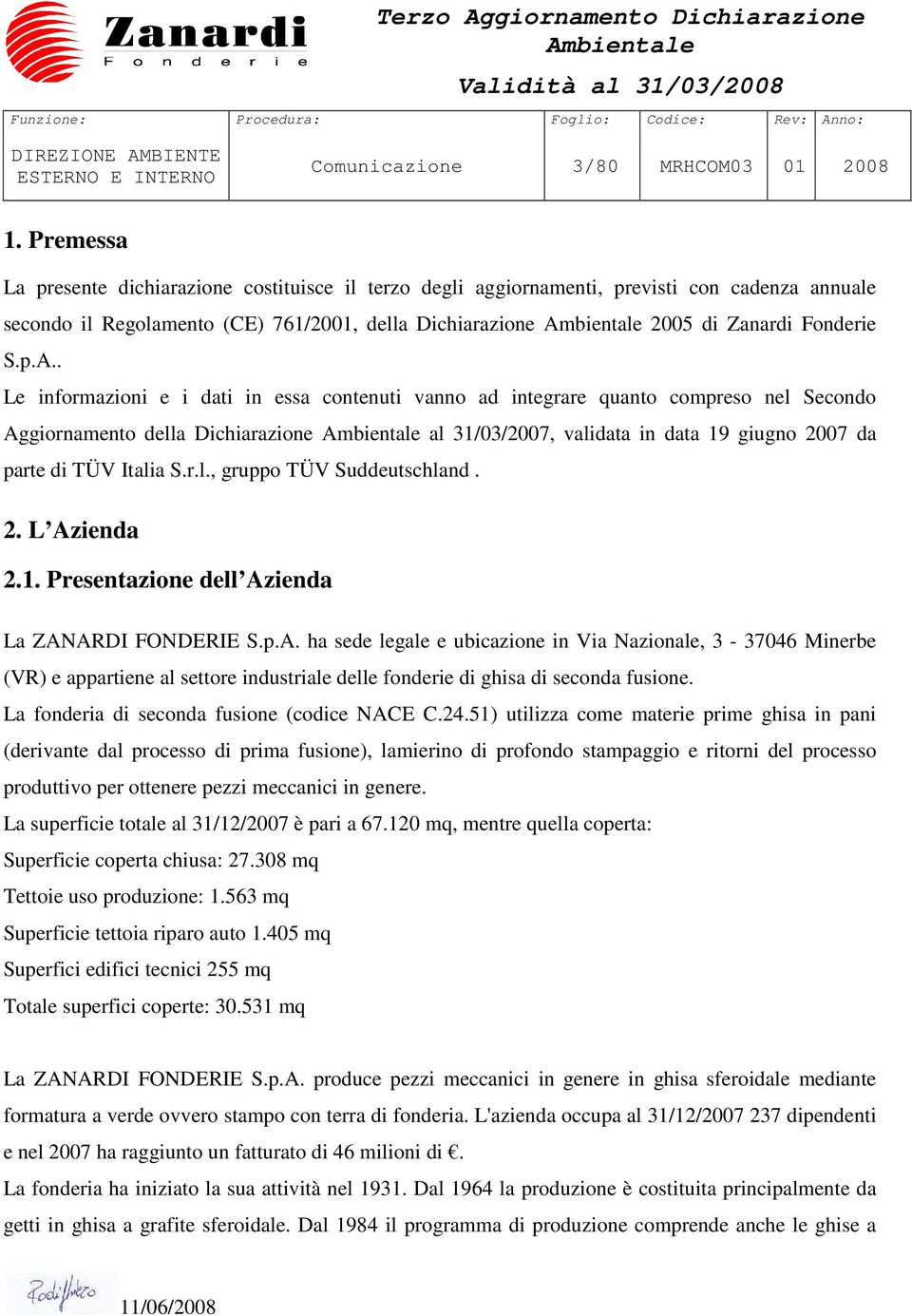 . Le informazioni e i dati in essa contenuti vanno ad integrare quanto compreso nel Secondo Aggiornamento della Dichiarazione al 31/03/2007, validata in data 19 giugno 2007 da parte di TÜV Italia S.r.l., gruppo TÜV Suddeutschland.